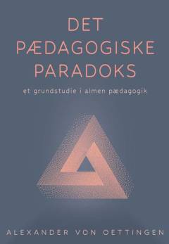 Det pædagogiske paradoks : et grundstudie i almen pædagogik