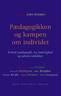 Pædagogikken og kampen om individet : kritisk pædagogik, ny inderlighed og selvets teknikker