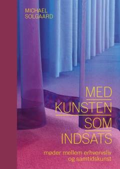 Med kunsten som indsats : møder mellem erhvervsliv og samtidskunst