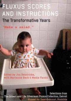 Fluxus scores and instructions : the transformative years : "make a salad" : selections from The Gilbert and Lila Silverman Fluxus Collection, Detroit
