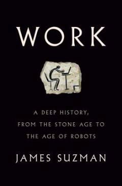 Work : a deep history, from the Stone Age to the age of robots