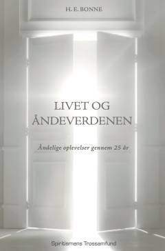 Livet og åndeverdenen : åndelige oplevelser gennem 25 år