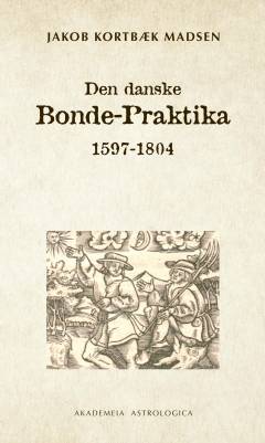 Den danske bonde-praktika 1597-1804 : om det folkelige astrologiske bogtryk og opgøret med dette i årtierne omkring år 1800