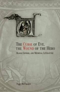 The curse of Eve, the wound of the hero : blood, gender, and medieval literature