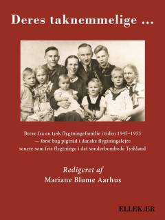 Deres taknemmelige - : breve fra en tysk flygtningefamilie i tiden 1945-1953 - først bag pigtråd i danske flygtningelejre senere som frie flygtninge i det sønderbombede Tyskland
