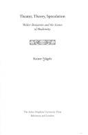 Theater, theory, speculation : Walter Benjamin and the scenes of modernity