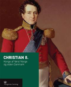 Christian 8. : konge af først Norge og siden Danmark