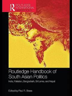 Routledge Handbook of South Asian politics : India, Pakistan, Bangladesh, Sri Lanka, and Nepal