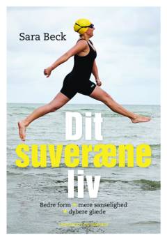 Dit suveræne liv : bedre form, mere sanselighed, dybere glæde