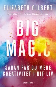 Big magic : sådan får du mere kreativitet i dit liv