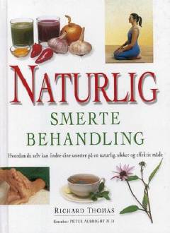Naturlig smertebehandling : hvordan du selv kan lindre dine smerter på en naturlig, sikker og effektiv måde