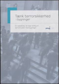 Tænk terrorsikkerhed i bygninger : en vejledning i at tage stilling til terrortruslen mod bygninger