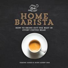 The home barista : how to bring out the best in every coffee bean