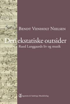 Den ekstatiske outsider : Rued Langgaards liv og musik