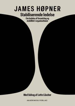 Stabiliserende ledelse : om ledelse af forandringer og stabilitet i organisationer