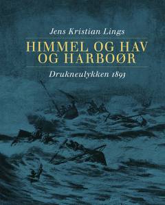 Himmel og hav og Harboør : drukneulykken 1893