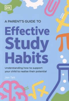 A parent's guide to effective habits : understanding how to support your child to realize their potential