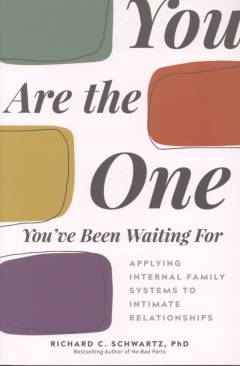 You are the one you've been waiting for : applying internal family systems to intimate relationships