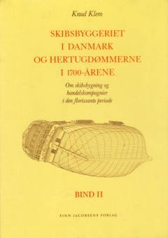 Skibsbyggeriet i Danmark og hertugdømmerne i 1700-årene : om skibsbygning og handelskompagnier i den florissante periode. Bind 2