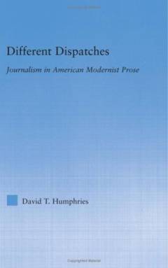 Different dispatches : journalism in American modernist prose