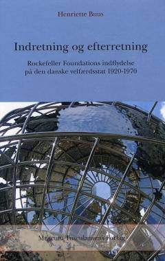 Indretning og efterretning : Rockefeller Foundations indflydelse på den danske velfærdsstat 1920-1970