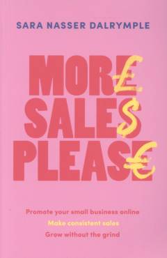 More sales please : promote your small business online, make consistent sales, grow without the grind