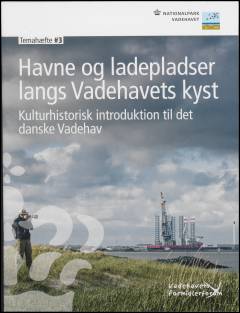 Havne og ladepladser langs Vadehavets kyst : kulturhistorisk introduktion til det danske Vadehav