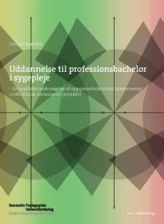 Uddannelse til professionsbachelor i sygepleje : en kvalitativ undersøgelse af sygeplejestuderendes læreprocesser under klinisk uddannelse i psykiatri : Ph.d.-afhandling