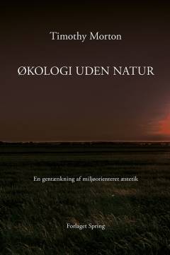 Økologi uden natur : en gentænkning af miljøorienteret æstetik