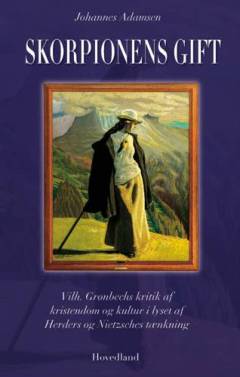 Skorpionens gift : Vilhelm Grønbechs kritik af kristendom og kultur - i lyset af Herders og Nietzsches tænkning