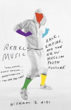 Rebel music : race, empire, and the new Muslim youth culture
