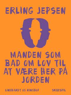 Manden som bad om lov til at være her på jorden : et skuespil i 3 billeder