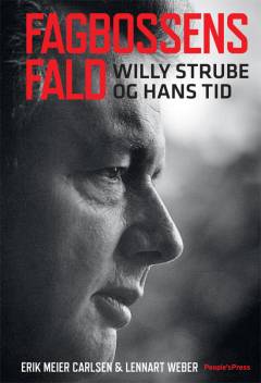 Fagbossens fald : Willy Strube og hans tid