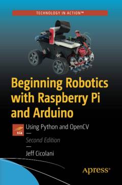 Beginning robotics with Raspberry Pi and Arduino : using Python and OpenCV