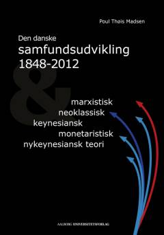 Den danske samfundsudvikling 1848-2012 & marxistisk, neoklassisk, keynesiansk, monetarisk, nykeynesiansk teori : tilføjelser 2014-2015