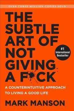 The subtle art of not giving a fuck: a counterintuitive approach to living a good life
