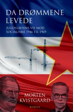 Da drømmene levede : Jugoslaviens vej mod socialisme 1946 til 1969