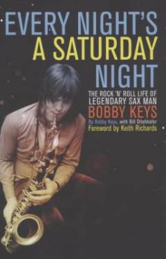 Every night's a Saturday night : the rock'n'roll life of legendary sax man Bobby Keys