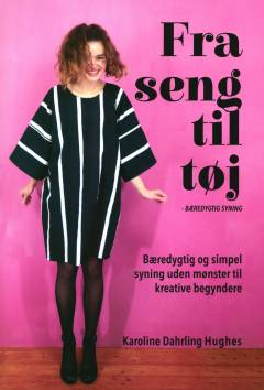 Fra seng til tøj : bæredygtig syning : bæredygtig og simpel syning uden mønster til kreative begyndere