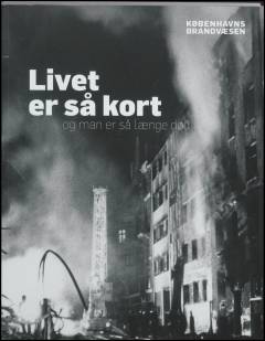 Livet er så kort og man er så længe død : røgdykkertjenesten i Københavns Brandvæsen