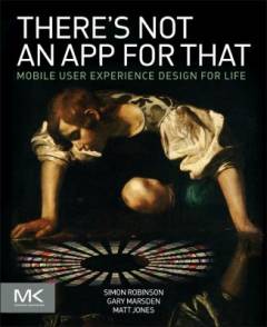 There's not an app for that : mobile user experience design for life
