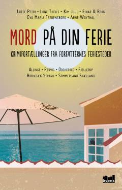 Mord på din ferie : krimifortællinger fra forfatternes feriesteder