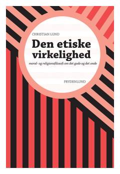 Den etiske virkelighed : moral- og religionsfilosofi om det gode og det onde