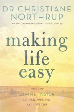 Making life easy : how the divine inside can heal your body and your life