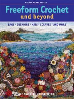 Freeform crochet and beyond : bags, cushions, hats, scarves, and more