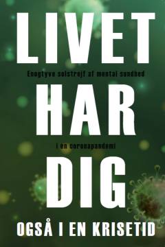 Livet har dig også i en krisetid : enogtyve solstrejf af mental sundhed i en coronapandemi
