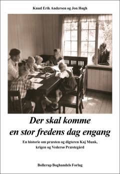 "Der skal komme en stor fredens dag engang" : en historie om præsten og digteren Kaj Munk, krigen og Vedersø Præstegård