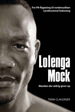 Lolenga Mock : manden der aldrig giver op : fra FN-flygtning til verdenseliten i professionel boksning