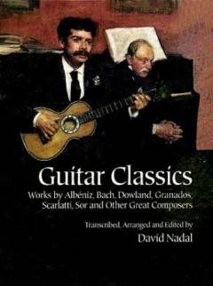 Guitar classics : works by Albéniz, Bach, Dowland, Granados, Scarlatti, Sor and other great composers