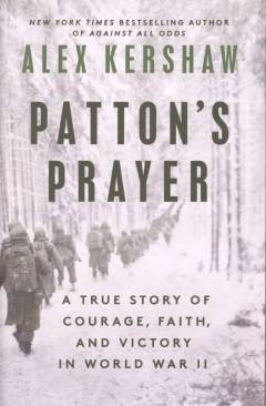 Patton's prayer : a true story of courage, faith, and victory in World War II